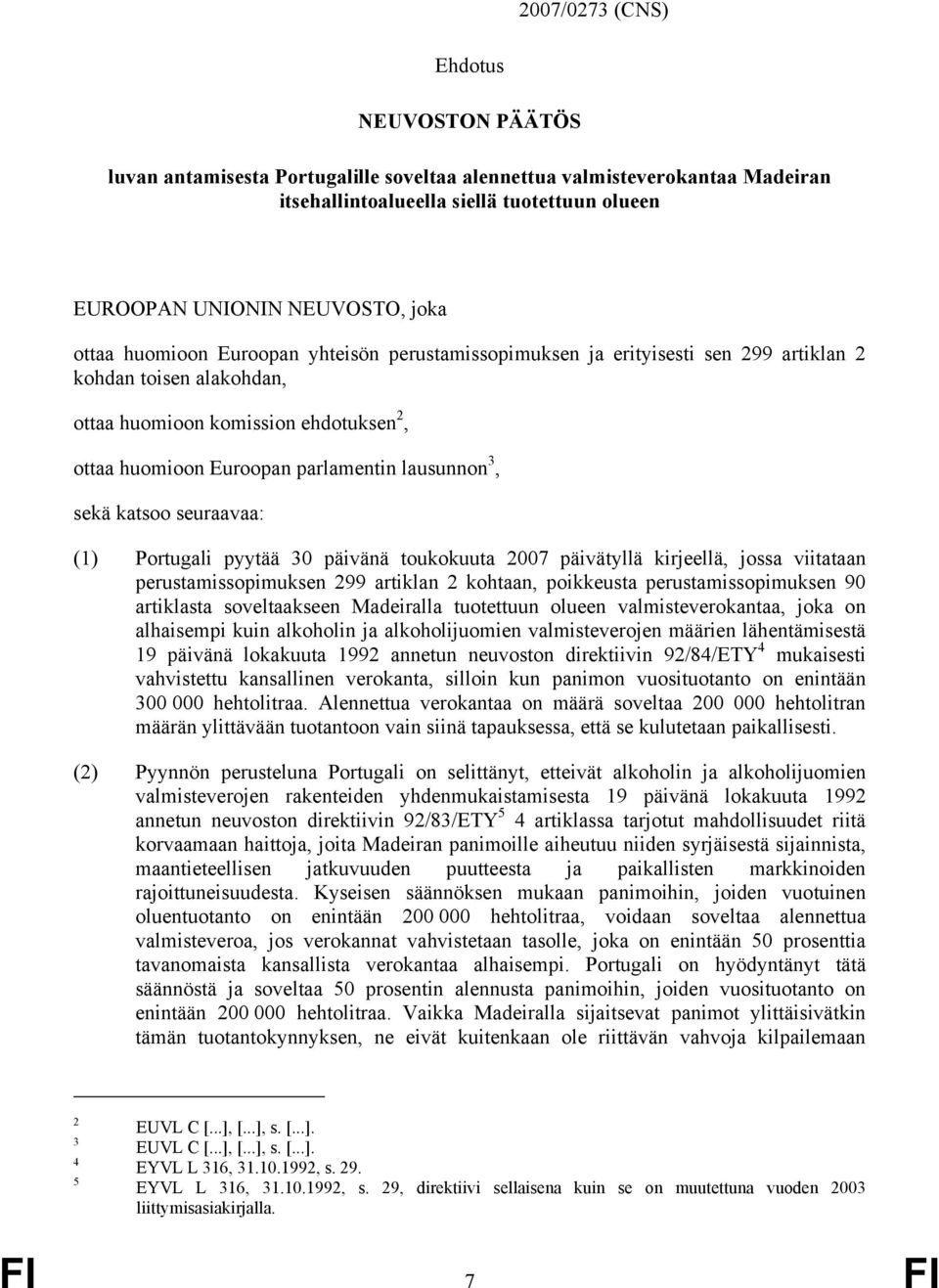 3, sekä katsoo seuraavaa: (1) Portugali pyytää 30 päivänä toukokuuta 2007 päivätyllä kirjeellä, jossa viitataan perustamissopimuksen 299 artiklan 2 kohtaan, poikkeusta perustamissopimuksen 90