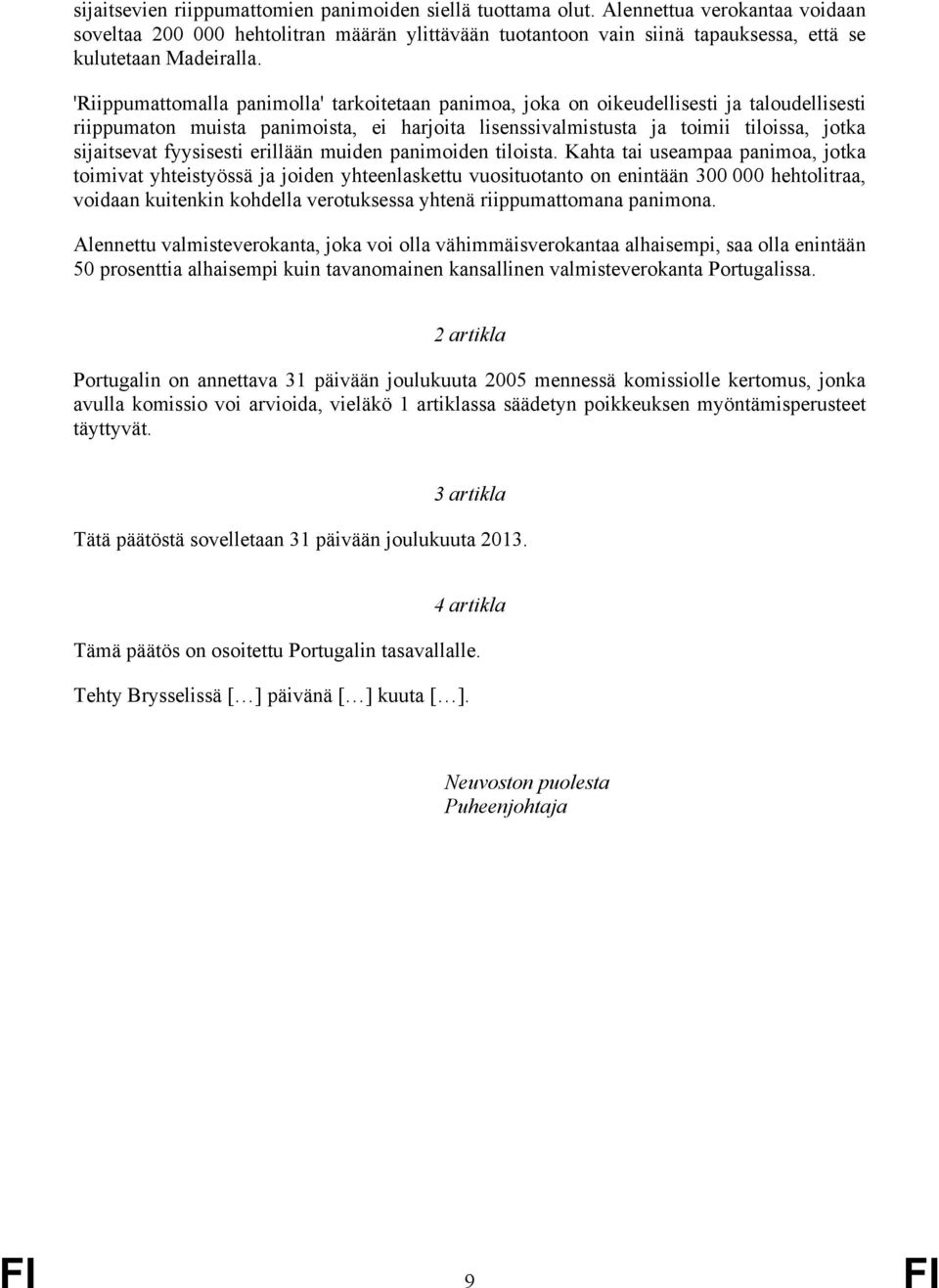 'Riippumattomalla panimolla' tarkoitetaan panimoa, joka on oikeudellisesti ja taloudellisesti riippumaton muista panimoista, ei harjoita lisenssivalmistusta ja toimii tiloissa, jotka sijaitsevat