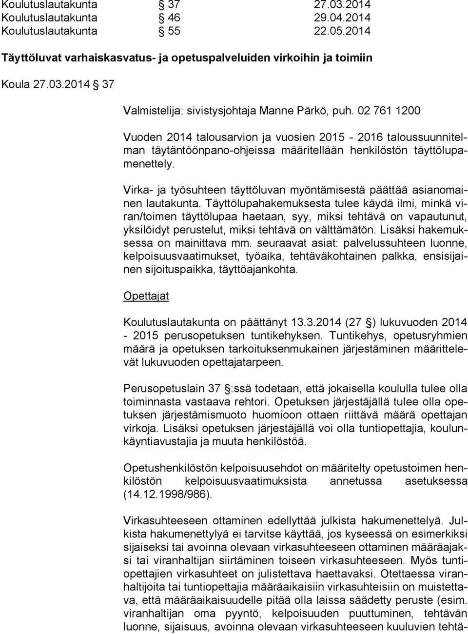 Täyttölupahakemuksesta tulee käydä ilmi, minkä viran/toi men täyttölupaa haetaan, syy, miksi tehtävä on vapautunut, yk si löi dyt perustelut, miksi tehtävä on välttämätön.