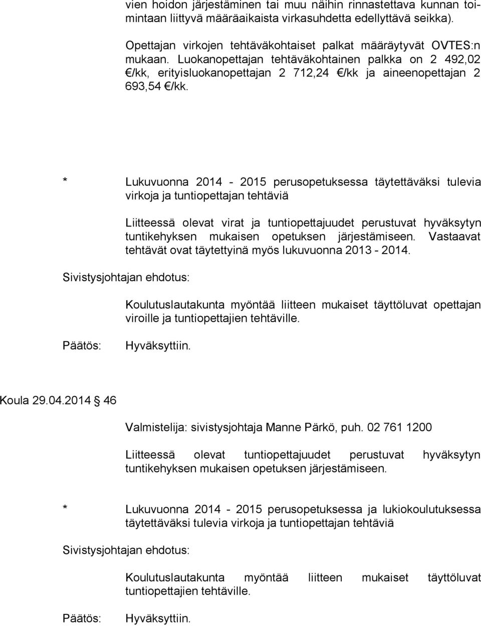 Luokanopettajan tehtäväkohtainen palkka on 2 492,02 /kk, eri tyis luo kan opet ta jan 2 712,24 /kk ja aineenopettajan 2 693,54 /kk.