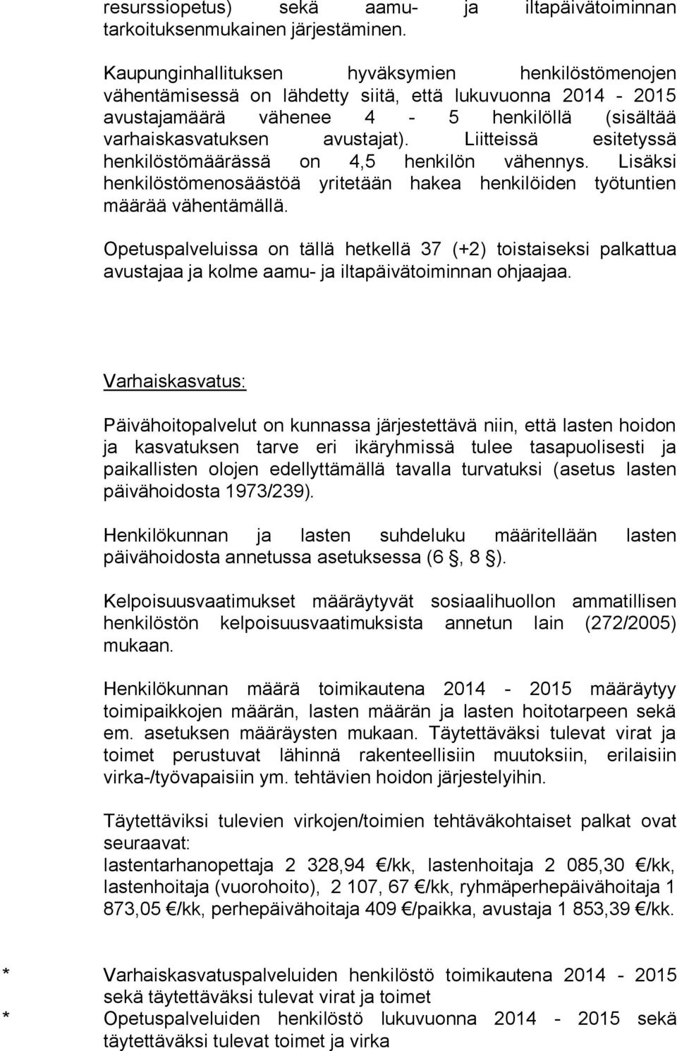 Liitteissä esitetyssä henkilöstömäärässä on 4,5 henkilön vähennys. Lisäksi henkilöstömenosäästöä yritetään hakea henkilöiden työtuntien määrää vähentämällä.