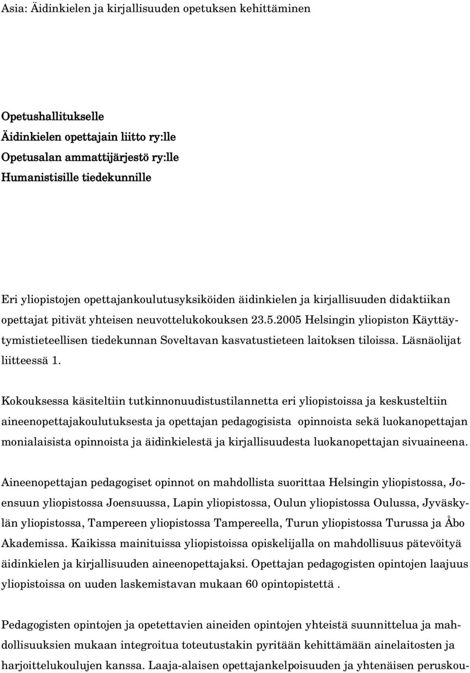 2005 Helsingin yliopiston Käyttäytymistieteellisen tiedekunnan Soveltavan kasvatustieteen laitoksen tiloissa. Läsnäolijat liitteessä 1.