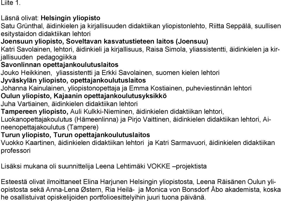 kasvatustieteen laitos (Joensuu) Katri Savolainen, lehtori, äidinkieli ja kirjallisuus, Raisa Simola, yliassistentti, äidinkielen ja kirjallisuuden pedagogiikka Savonlinnan opettajankoulutuslaitos