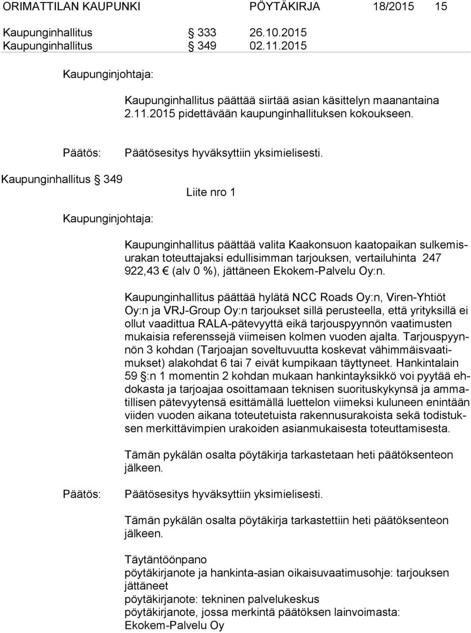 Liite nro 1 Kaupunginhallitus päättää valita Kaakonsuon kaatopaikan sul ke misura kan toteuttajaksi edullisimman tarjouksen, vertailuhinta 247 922,43 (alv 0 %), jättäneen Ekokem-Palvelu Oy:n.