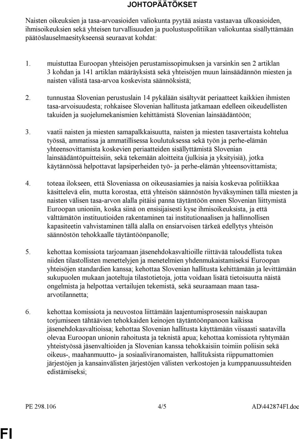 muistuttaa Euroopan yhteisöjen perustamissopimuksen ja varsinkin sen 2 artiklan 3 kohdan ja 141 artiklan määräyksistä sekä yhteisöjen muun lainsäädännön miesten ja naisten välistä tasa-arvoa