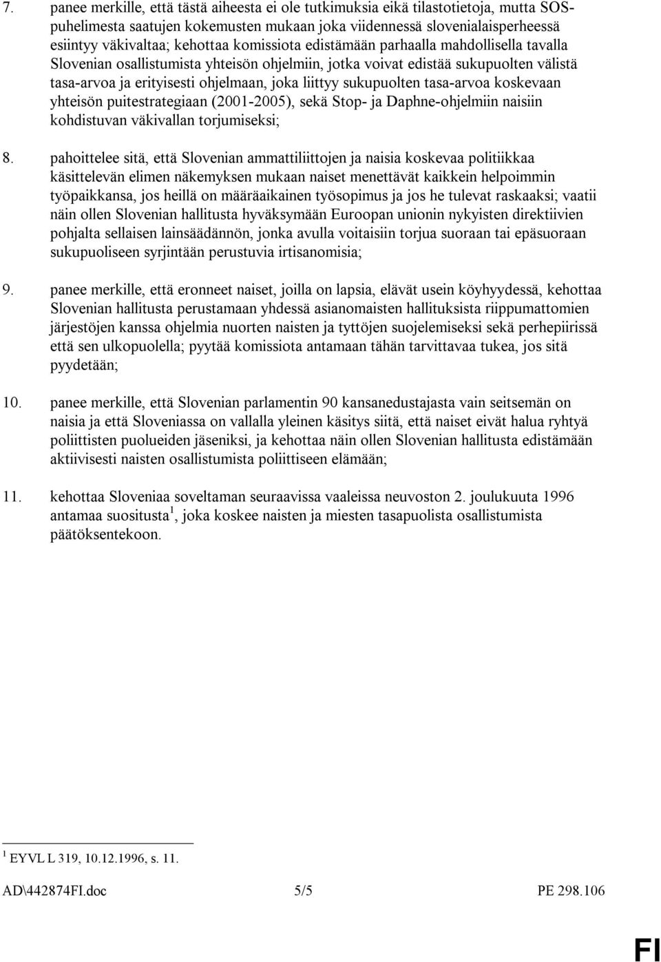 sukupuolten tasa-arvoa koskevaan yhteisön puitestrategiaan (2001-2005), sekä Stop- ja Daphne-ohjelmiin naisiin kohdistuvan väkivallan torjumiseksi; 8.