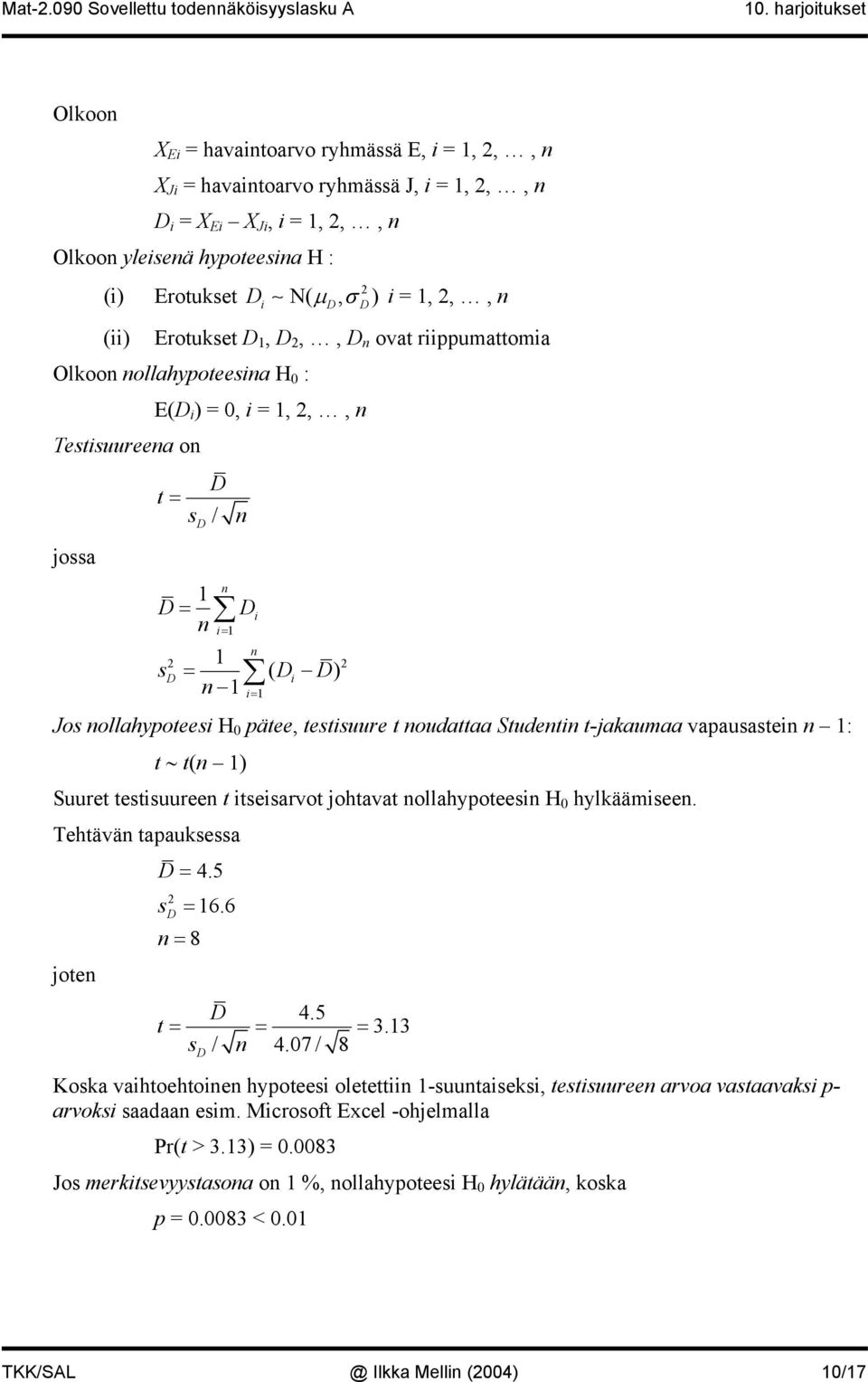 riippumattomia Olkoo ollahypoteeia H 0 : Tetiuureea o joa E( i ) = 0, i =,,, t = = / i= i = ( i ) i= Jo ollahypoteei H 0 pätee, tetiuure t oudattaa Studeti t-jakaumaa vapauatei : t t( ) Suuret