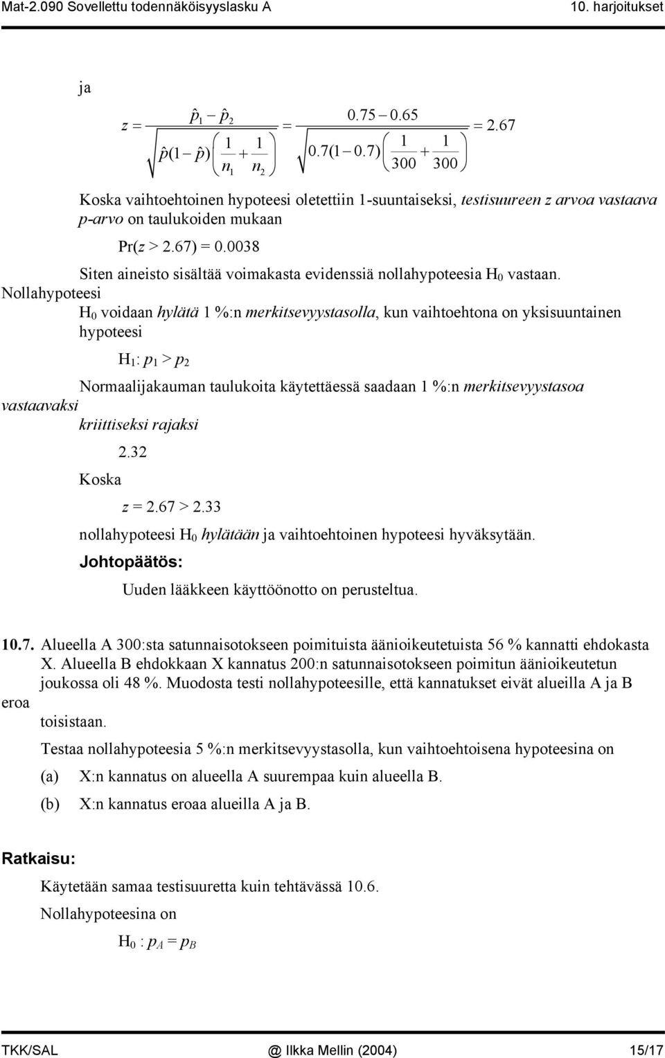 Nollahypoteei H 0 voidaa hylätä %: merkitevyytaolla, ku vaihtoehtoa o ykiuutaie hypoteei H : p > p Normaalijakauma taulukoita käytettäeä aadaa %: merkitevyytaoa vataavaki kriittieki rajaki Koka.3 z =.