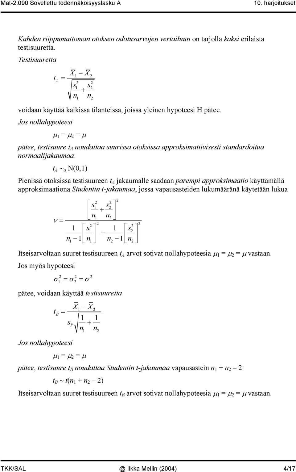 Jo ollahypoteei µ = µ = µ pätee, tetiuure t A oudattaa uuria otokia approkimatiivieti tadardoitua ormaalijakaumaa: t A a N(0,) Pieiä otokia tetiuuree t A jakaumalle aadaa parempi approkimaatio