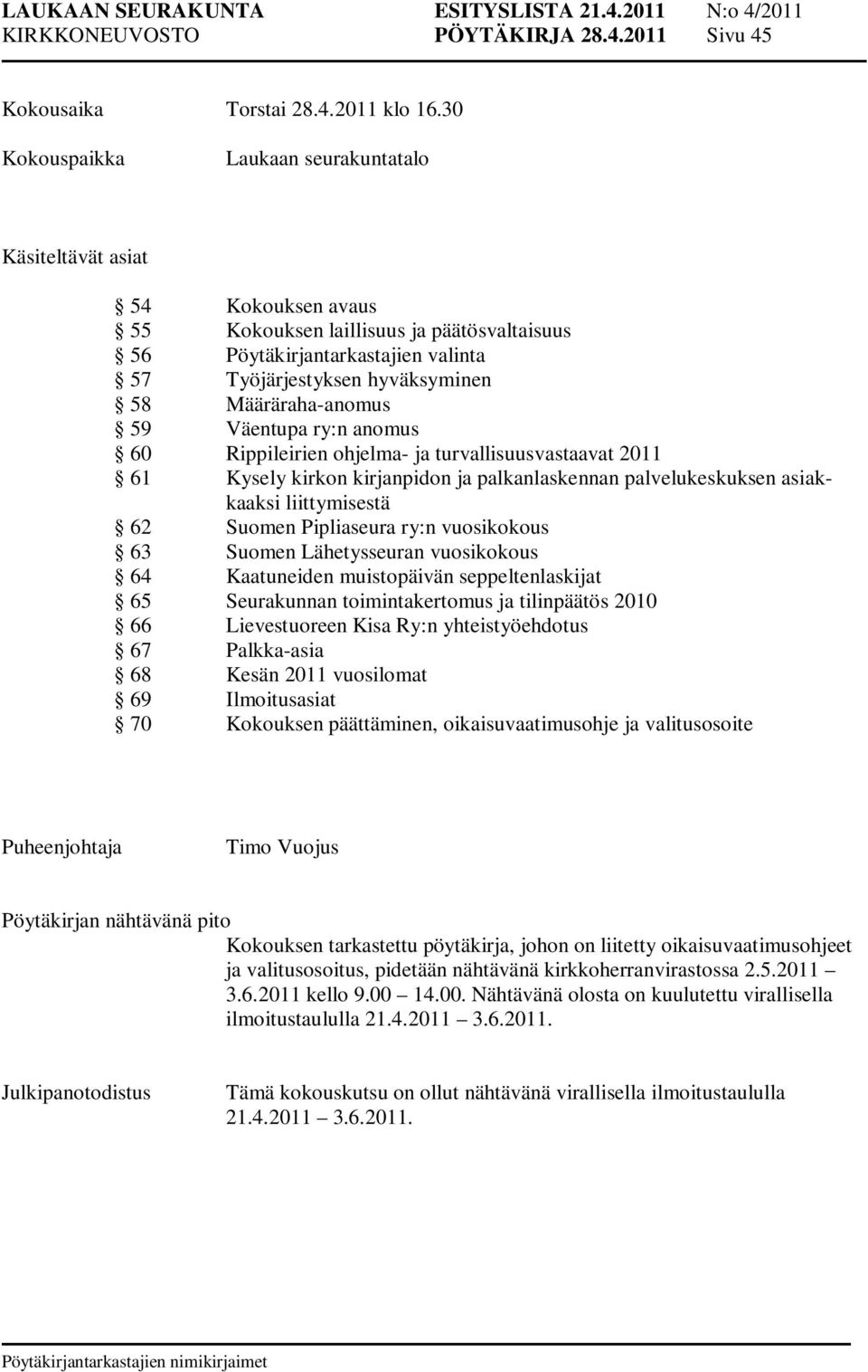 Määräraha-anomus 59 Väentupa ry:n anomus 60 Rippileirien ohjelma- ja turvallisuusvastaavat 2011 61 Kysely kirkon kirjanpidon ja palkanlaskennan palvelukeskuksen asiakkaaksi liittymisestä 62 Suomen