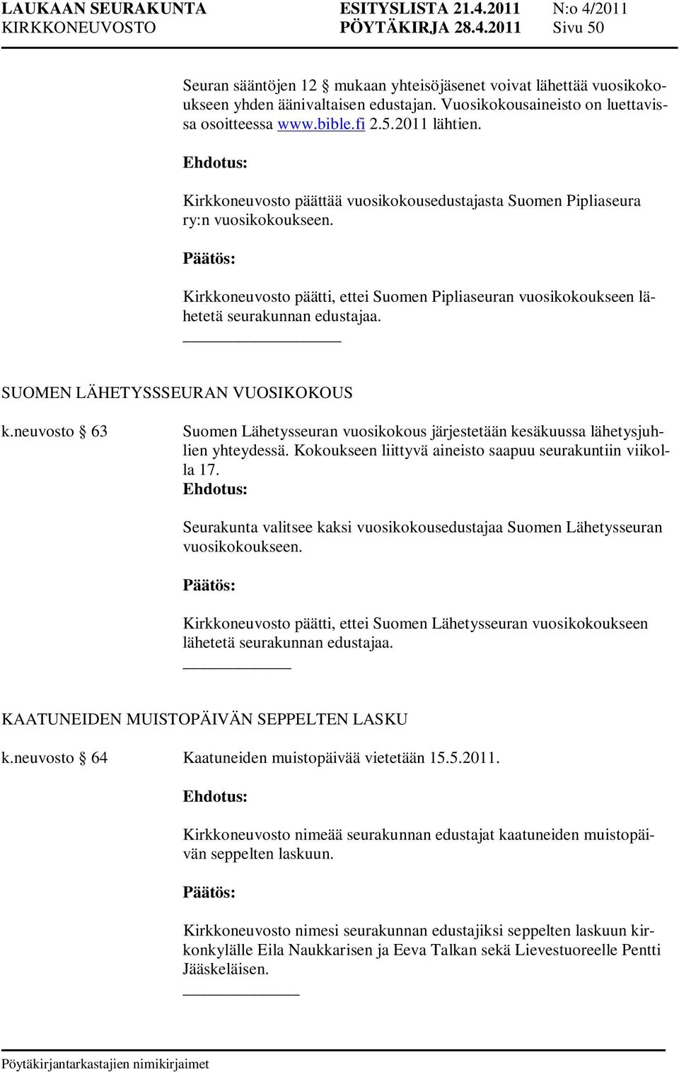 Kirkkoneuvosto päätti, ettei Suomen Pipliaseuran vuosikokoukseen lähetetä seurakunnan edustajaa. SUOMEN LÄHETYSSSEURAN VUOSIKOKOUS k.