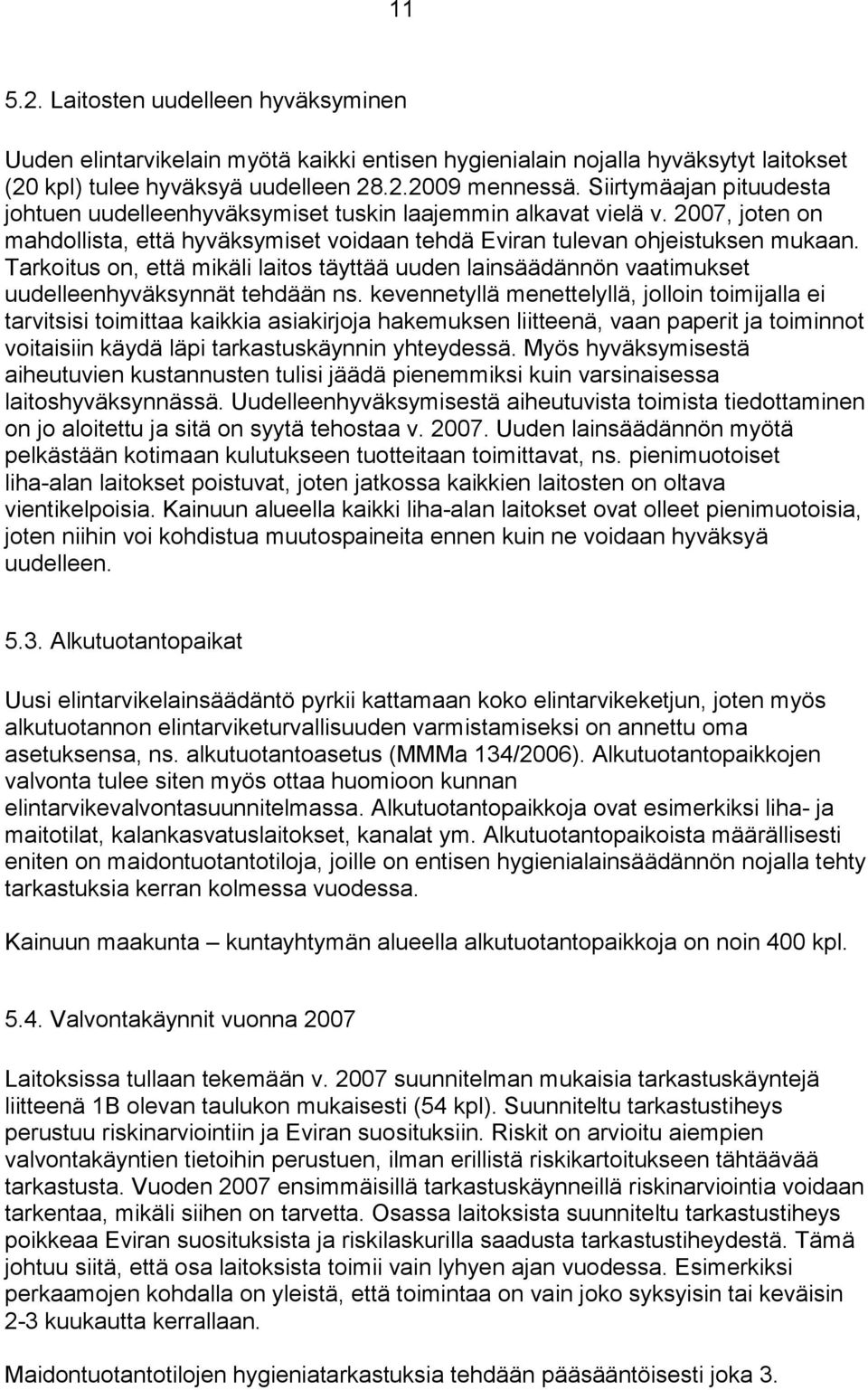 Tarkoitus on, että mikäli laitos täyttää uuden lainsäädännön vaatimukset uudelleenhyväksynnät tehdään ns.