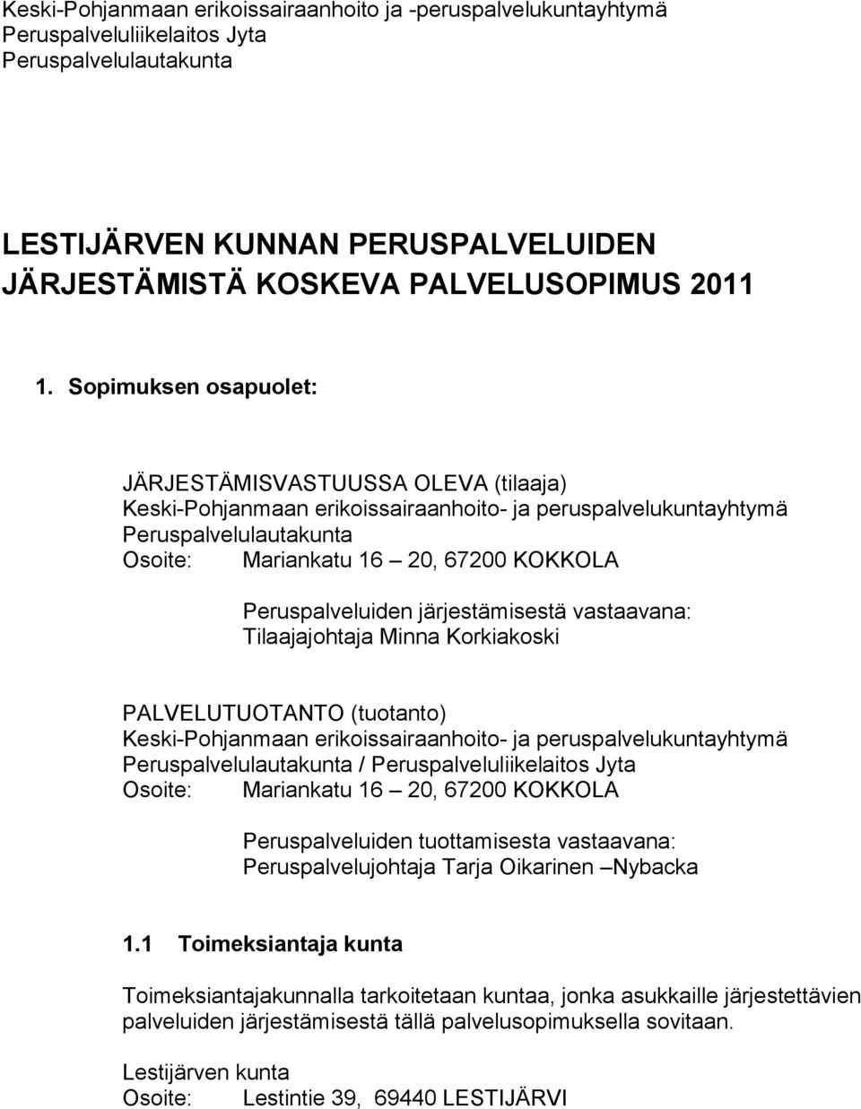 Peruspalveluiden järjestämisestä vastaavana: Tilaajajohtaja Minna Korkiakoski PALVELUTUOTANTO (tuotanto) Keski-Pohjanmaan erikoissairaanhoito- ja peruspalvelukuntayhtymä Peruspalvelulautakunta /