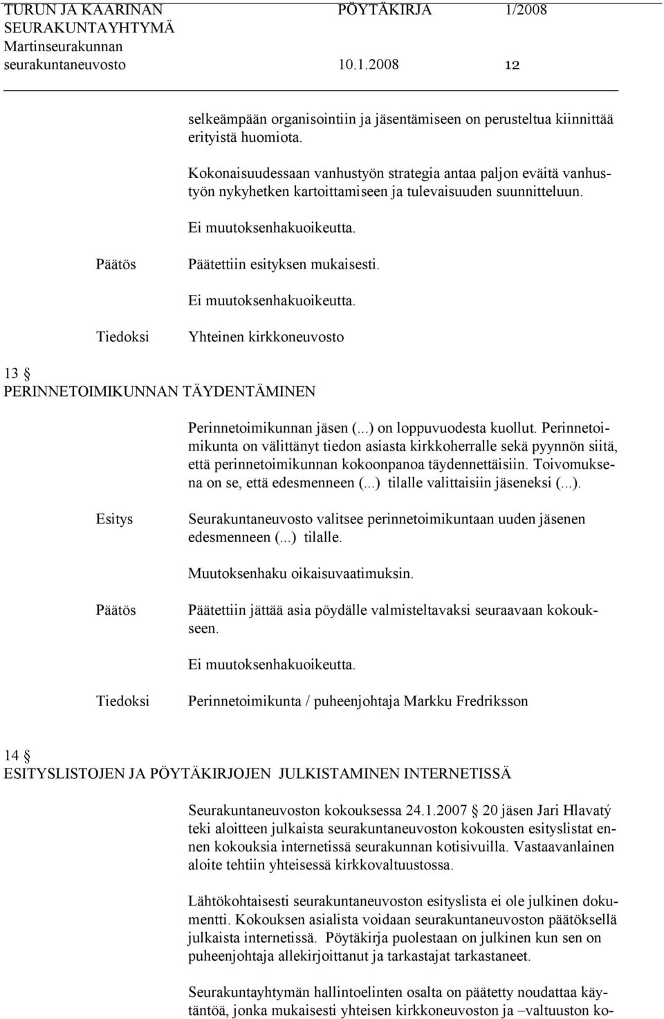 Tiedoksi Yhteinen kirkkoneuvosto 13 PERINNETOIMIKUNNAN TÄYDENTÄMINEN Perinnetoimikunnan jäsen (...) on loppuvuodesta kuollut.