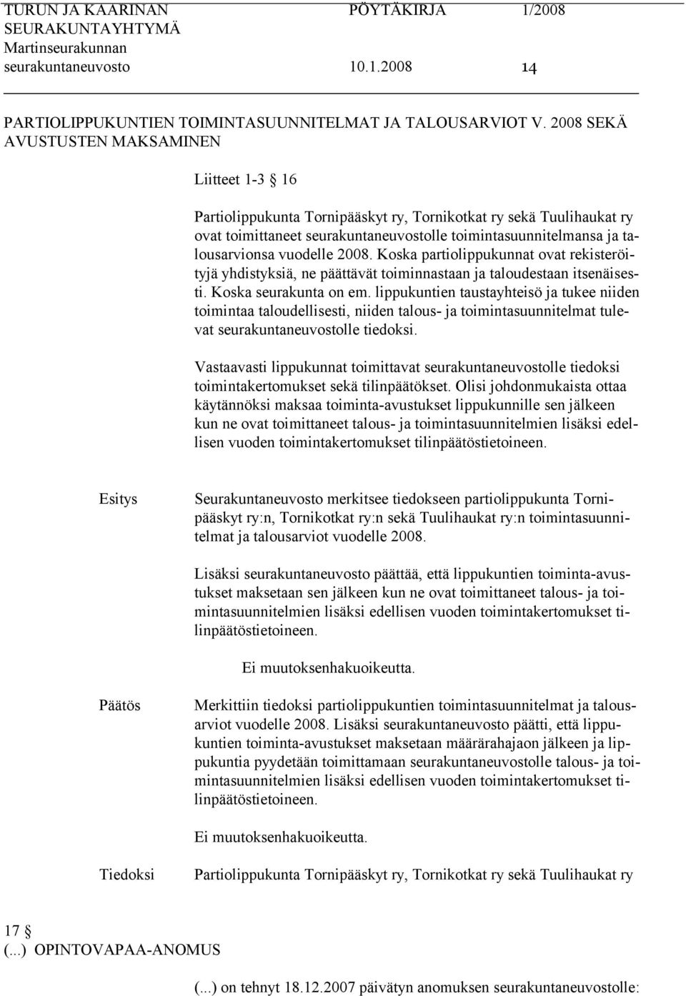 vuodelle 2008. Koska partiolippukunnat ovat rekisteröityjä yhdistyksiä, ne päättävät toiminnastaan ja taloudestaan itsenäisesti. Koska seurakunta on em.