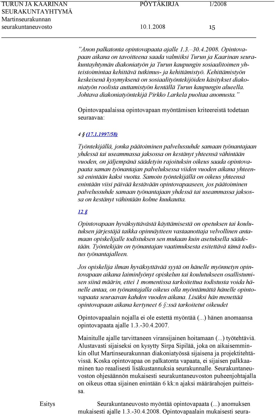 Opintovapaan aikana on tavoitteena saada valmiiksi Turun ja Kaarinan seurakuntayhtymän diakoniatyön ja Turun kaupungin sosiaalitoimen yhteistoimintaa kehittävä tutkimus- ja kehittämistyö.