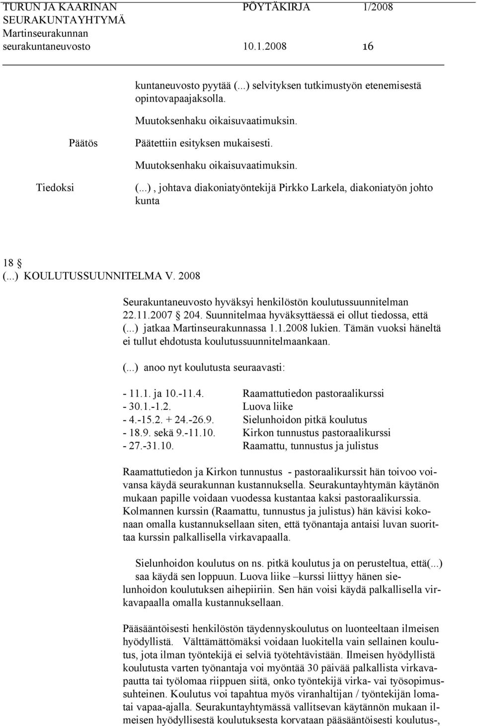 Suunnitelmaa hyväksyttäessä ei ollut tiedossa, että (...) jatkaa Martinseurakunnassa 1.1.2008 lukien. Tämän vuoksi häneltä ei tullut ehdotusta koulutussuunnitelmaankaan. (...) anoo nyt koulutusta seuraavasti: - 11.