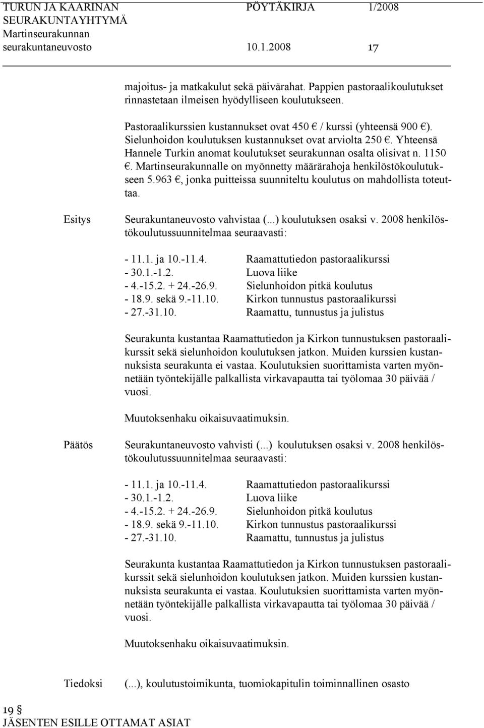 1150. Martinseurakunnalle on myönnetty määrärahoja henkilöstökoulutukseen 5.963, jonka puitteissa suunniteltu koulutus on mahdollista toteuttaa. Seurakuntaneuvosto vahvistaa (...) koulutuksen osaksi v.