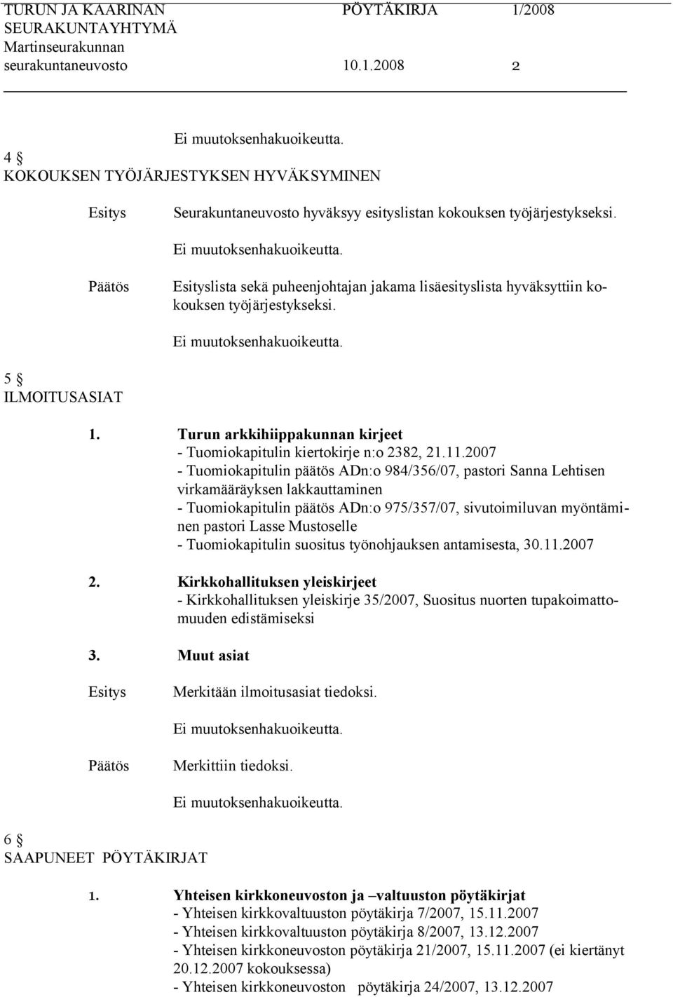 2007 - Tuomiokapitulin päätös ADn:o 984/356/07, pastori Sanna Lehtisen virkamääräyksen lakkauttaminen - Tuomiokapitulin päätös ADn:o 975/357/07, sivutoimiluvan myöntäminen pastori Lasse Mustoselle -