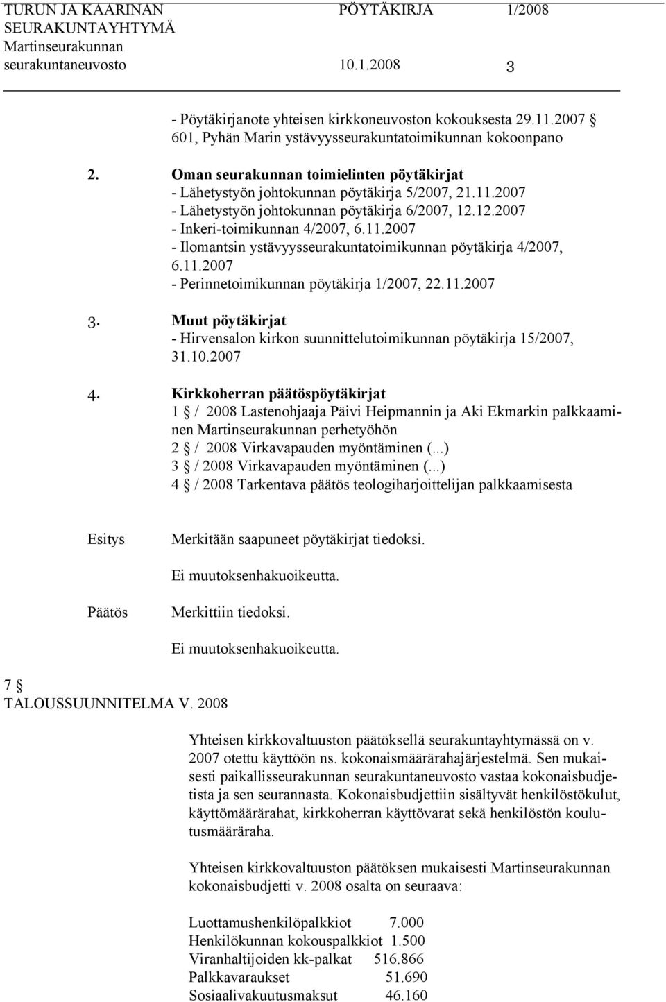 11.2007 - Perinnetoimikunnan pöytäkirja 1/2007, 22.11.2007 3. Muut pöytäkirjat - Hirvensalon kirkon suunnittelutoimikunnan pöytäkirja 15/2007, 31.10.2007 4.
