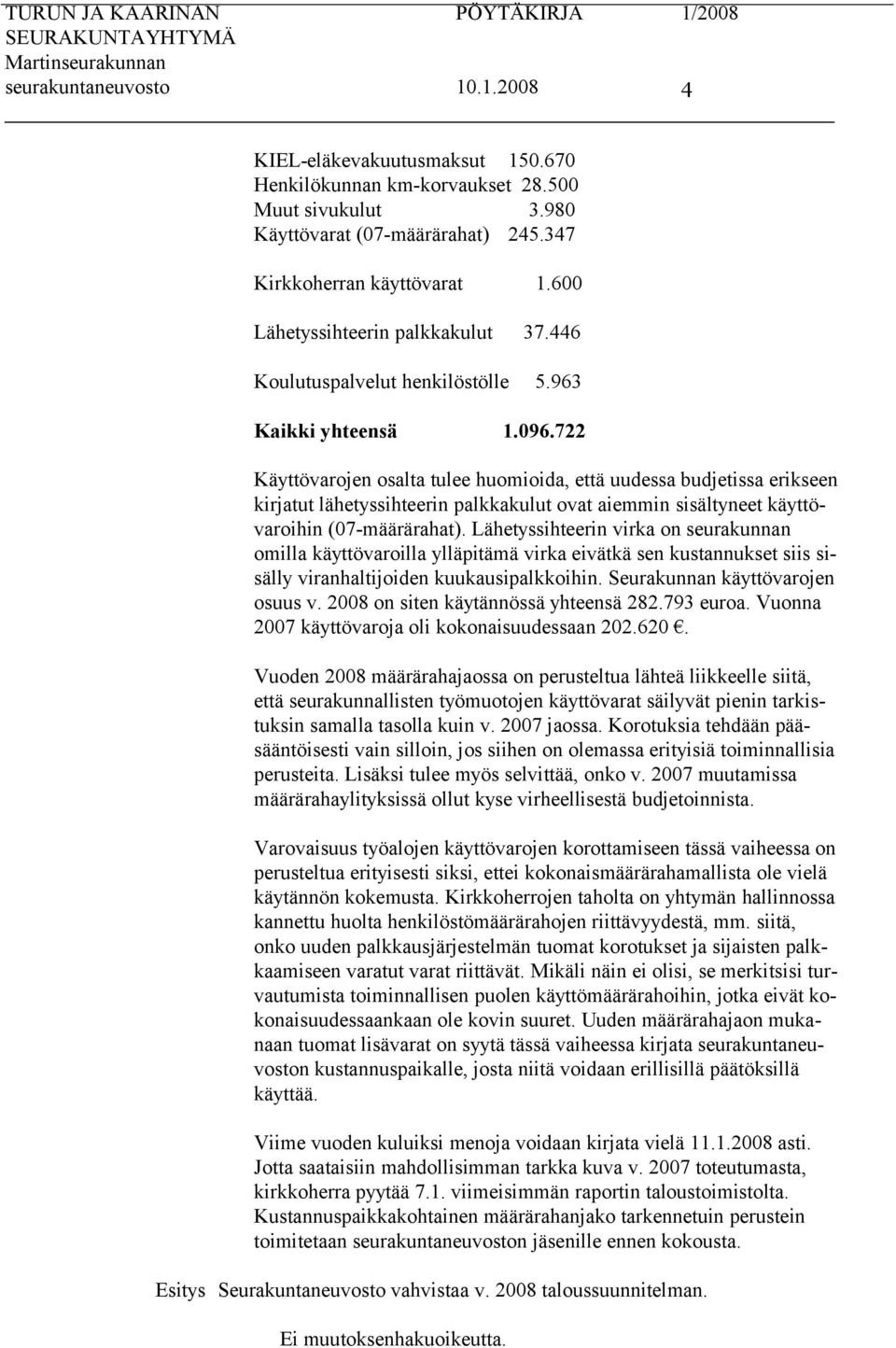 722 Käyttövarojen osalta tulee huomioida, että uudessa budjetissa erikseen kirjatut lähetyssihteerin palkkakulut ovat aiemmin sisältyneet käyttövaroihin (07-määrärahat).