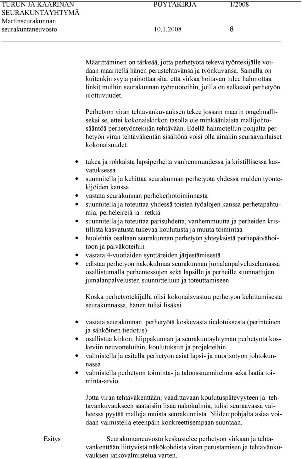 Perhetyön viran tehtävänkuvauksen tekee jossain määrin ongelmalliseksi se, ettei kokonaiskirkon tasolla ole minkäänlaista mallijohtosääntöä perhetyöntekijän tehtävään.