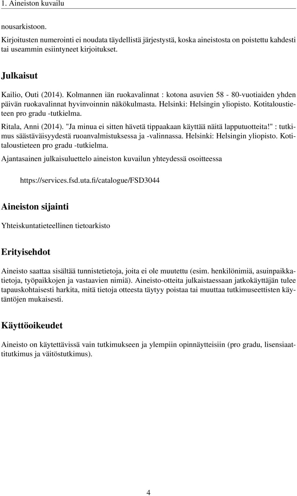 Kotitaloustieteen pro gradu -tutkielma. Ritala, Anni (2014). "Ja minua ei sitten hävetä tippaakaan käyttää näitä lapputuotteita!" : tutkimus säästäväisyydestä ruoanvalmistuksessa ja -valinnassa.