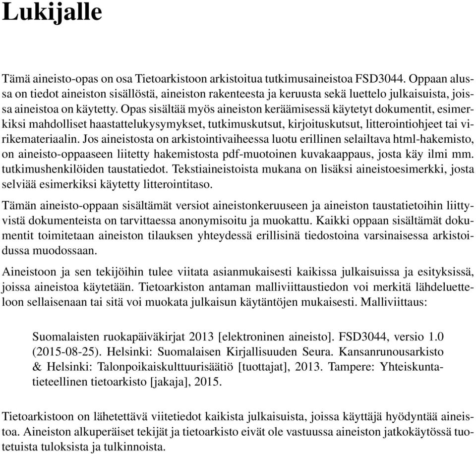 Opas sisältää myös aineiston keräämisessä käytetyt dokumentit, esimerkiksi mahdolliset haastattelukysymykset, tutkimuskutsut, kirjoituskutsut, litterointiohjeet tai virikemateriaalin.