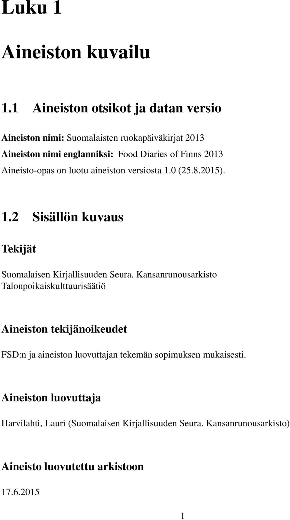 2013 Aineisto-opas on luotu aineiston versiosta 1.0 (25.8.2015). 1.2 Sisällön kuvaus Tekijät Suomalaisen Kirjallisuuden Seura.