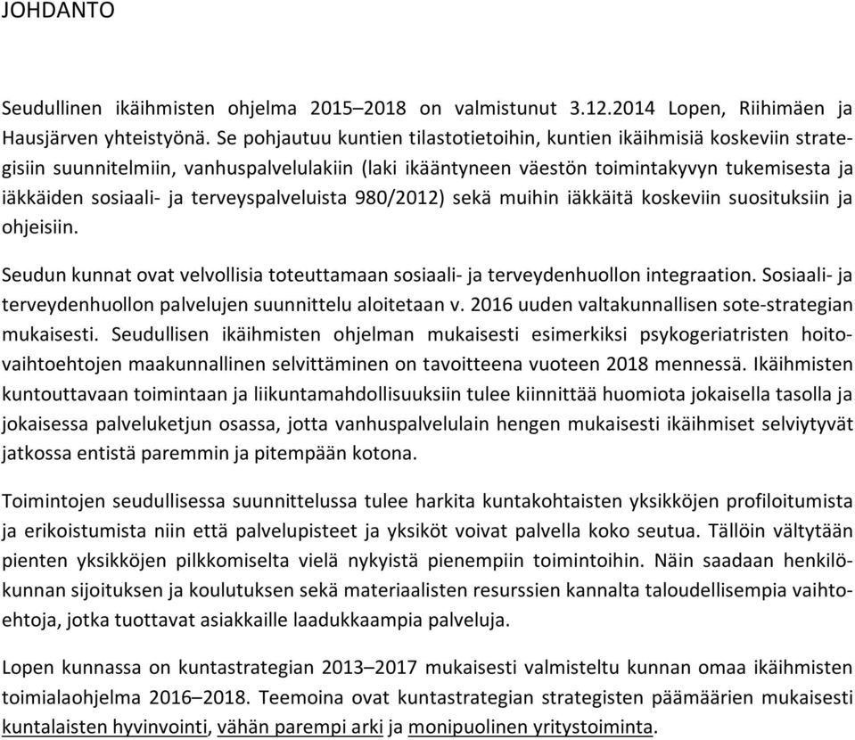 terveyspalveluista 980/2012) sekä muihin iäkkäitä koskeviin suosituksiin ja ohjeisiin. Seudun kunnat ovat velvollisia toteuttamaan sosiaali- ja terveydenhuollon integraation.