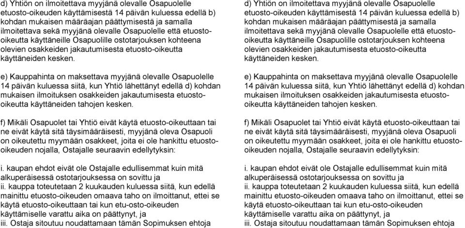 e) Kauppahinta on maksettava myyjänä olevalle Osapuolelle 14 päivän kuluessa siitä, kun Yhtiö lähettänyt edellä d) kohdan mukaisen ilmoituksen osakkeiden jakautumisesta etuostooikeutta käyttäneiden