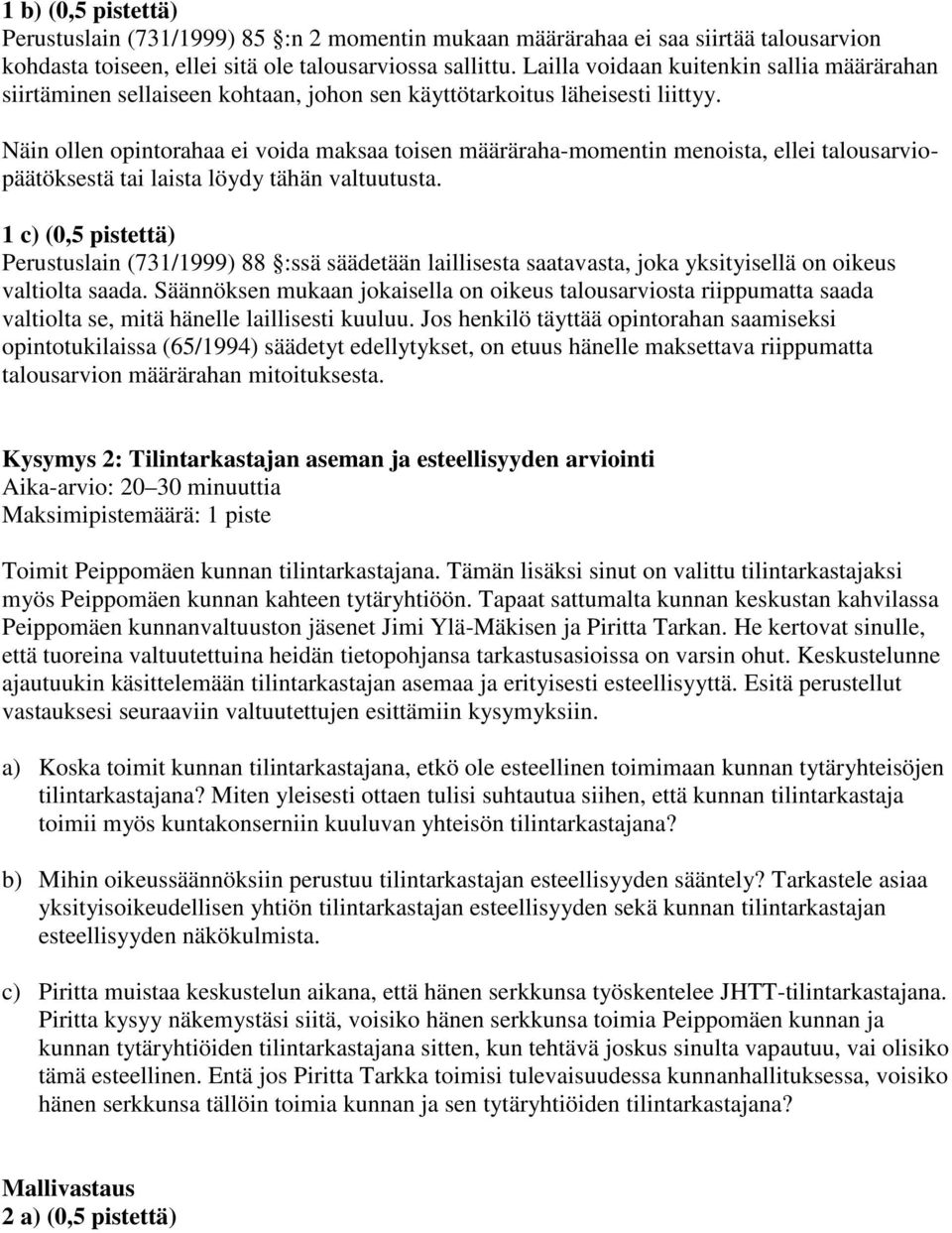 Näin ollen opintorahaa ei voida maksaa toisen määräraha-momentin menoista, ellei talousarviopäätöksestä tai laista löydy tähän valtuutusta.