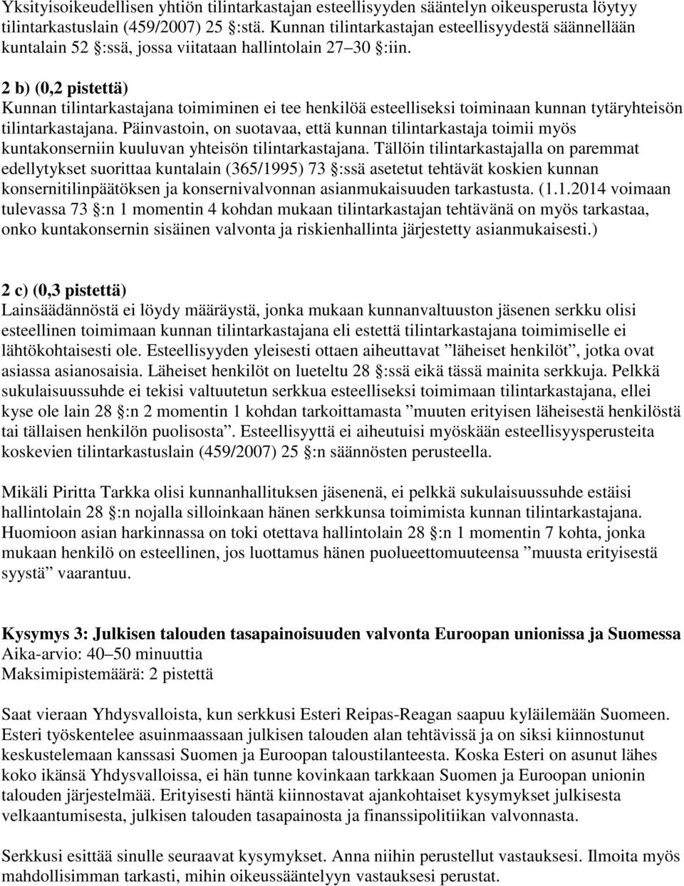 2 b) (0,2 pistettä) Kunnan tilintarkastajana toimiminen ei tee henkilöä esteelliseksi toiminaan kunnan tytäryhteisön tilintarkastajana.