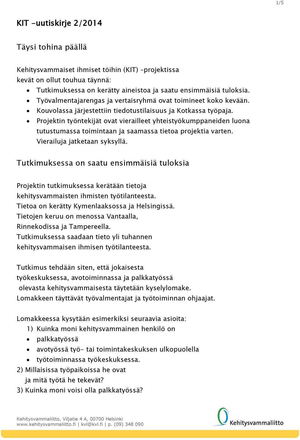 Projektin työntekijät ovat vierailleet yhteistyökumppaneiden luona tutustumassa toimintaan ja saamassa tietoa projektia varten. Vierailuja jatketaan syksyllä.