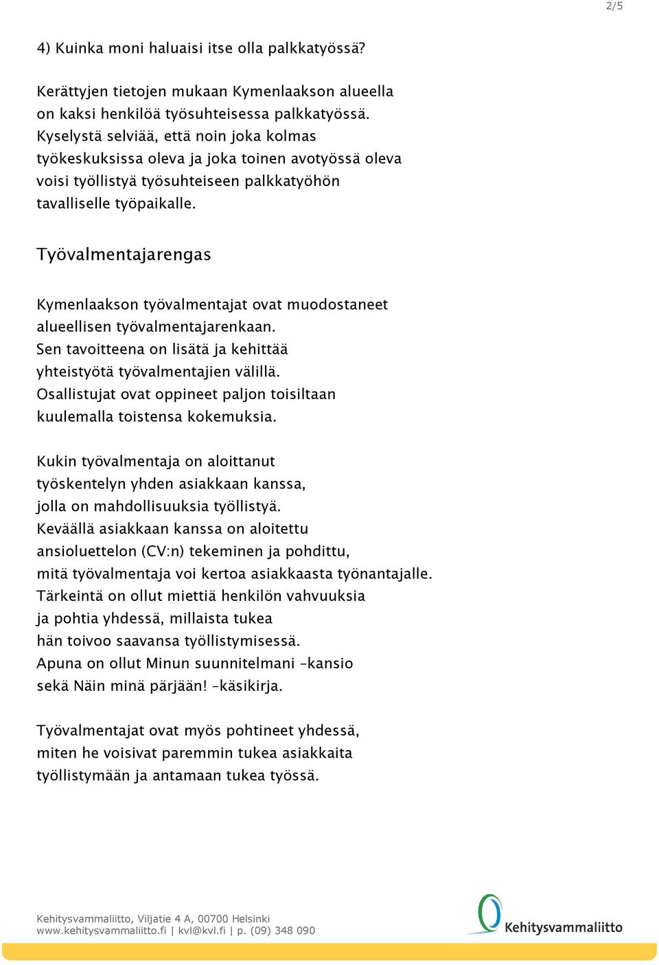 Työvalmentajarengas Kymenlaakson työvalmentajat ovat muodostaneet alueellisen työvalmentajarenkaan. Sen tavoitteena on lisätä ja kehittää yhteistyötä työvalmentajien välillä.