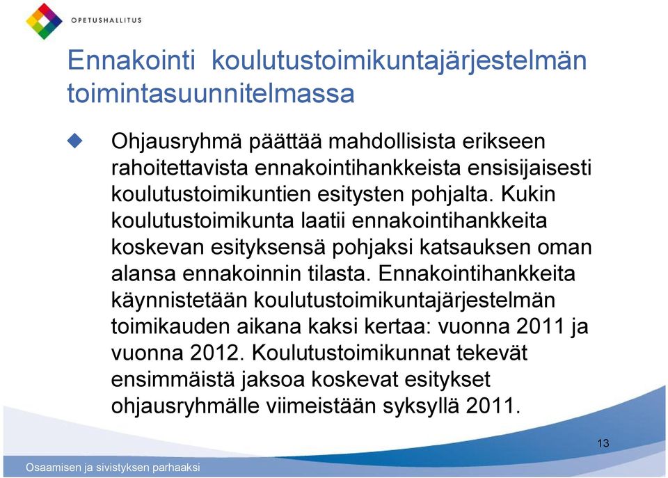 Kukin koulutustoimikunta laatii ennakointihankkeita koskevan esityksensä pohjaksi katsauksen oman alansa ennakoinnin tilasta.