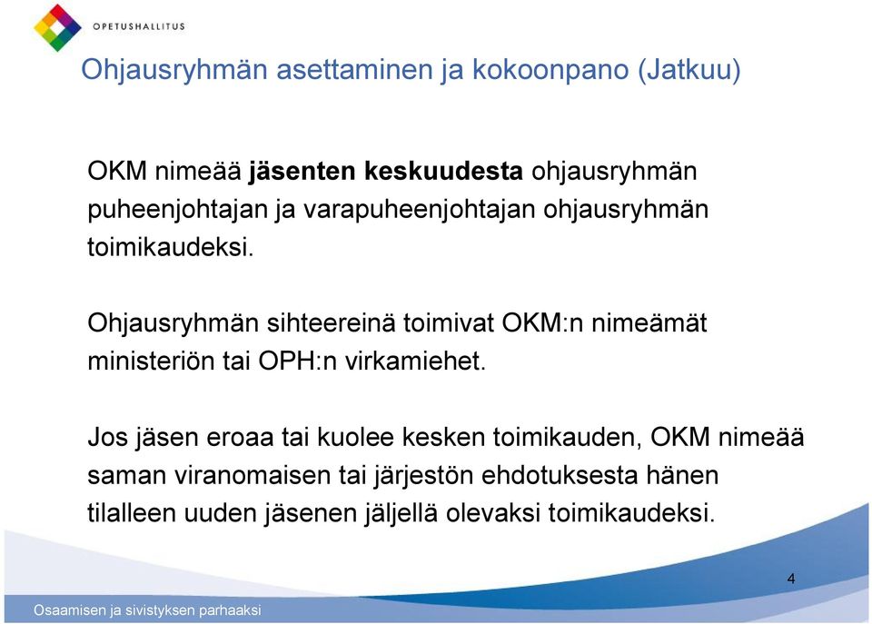 Ohjausryhmän sihteereinä toimivat OKM:n nimeämät ministeriön tai OPH:n virkamiehet.