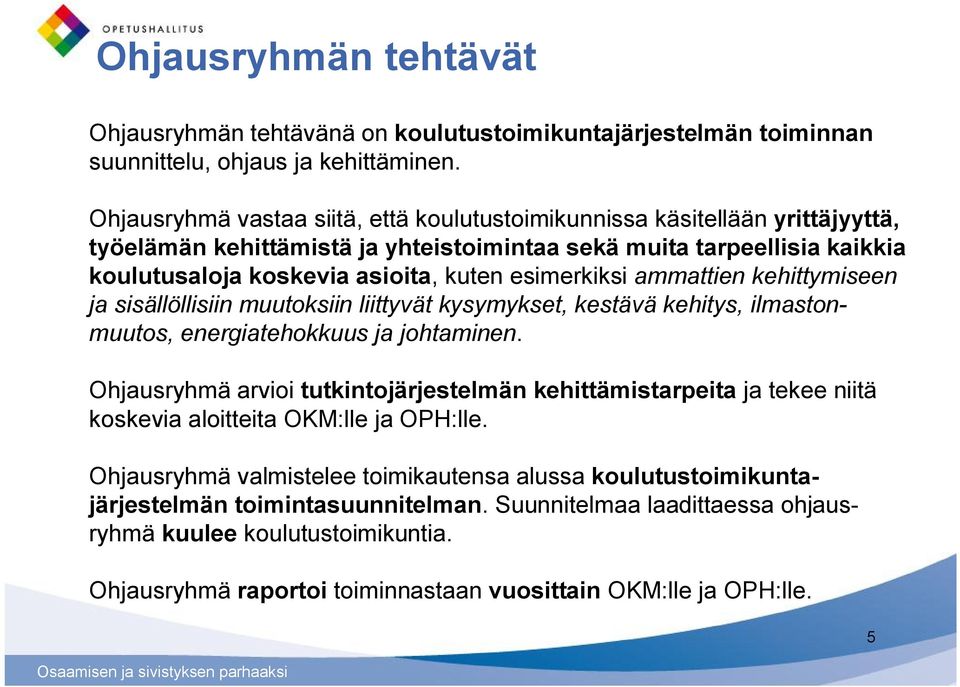 esimerkiksi ammattien kehittymiseen ja sisällöllisiin muutoksiin liittyvät kysymykset, kestävä kehitys, ilmastonmuutos, energiatehokkuus ja johtaminen.