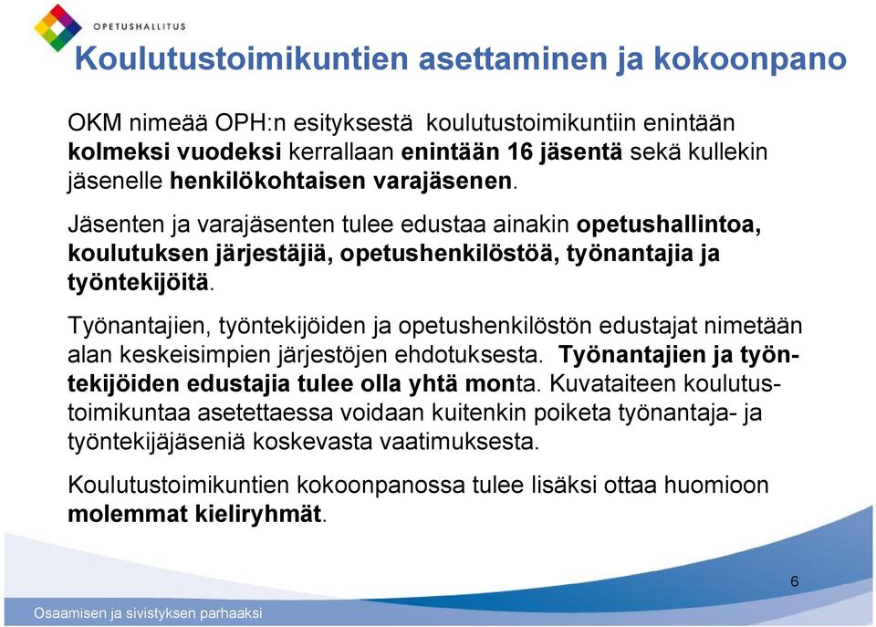 Työnantajien, työntekijöiden ja opetushenkilöstön edustajat nimetään alan keskeisimpien järjestöjen ehdotuksesta. Työnantajien ja työntekijöiden edustajia tulee olla yhtä monta.