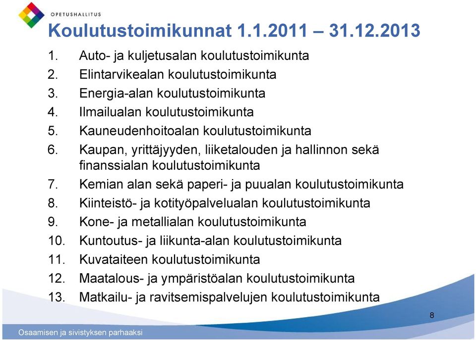 Kemian alan sekä paperi- ja puualan koulutustoimikunta 8. Kiinteistö- ja kotityöpalvelualan koulutustoimikunta 9. Kone- ja metallialan koulutustoimikunta 10.