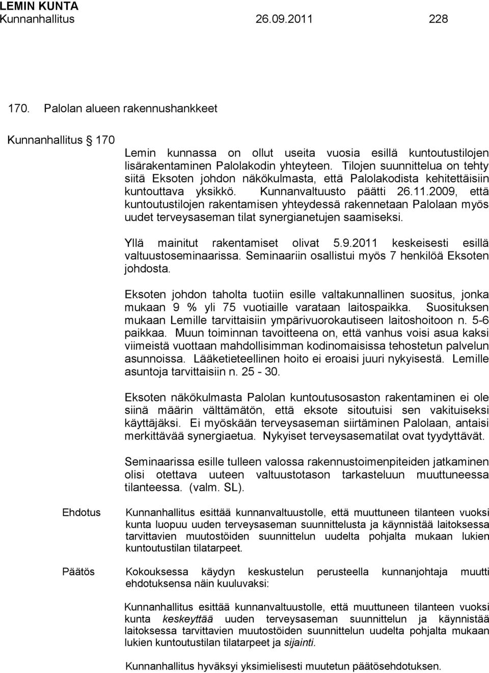 2009, että kuntoutustilojen rakentamisen yhteydessä rakennetaan Palolaan myös uudet terveysaseman tilat synergianetujen saamiseksi. Yllä mainitut rakentamiset olivat 5.9.2011 keskeisesti esillä valtuustoseminaarissa.