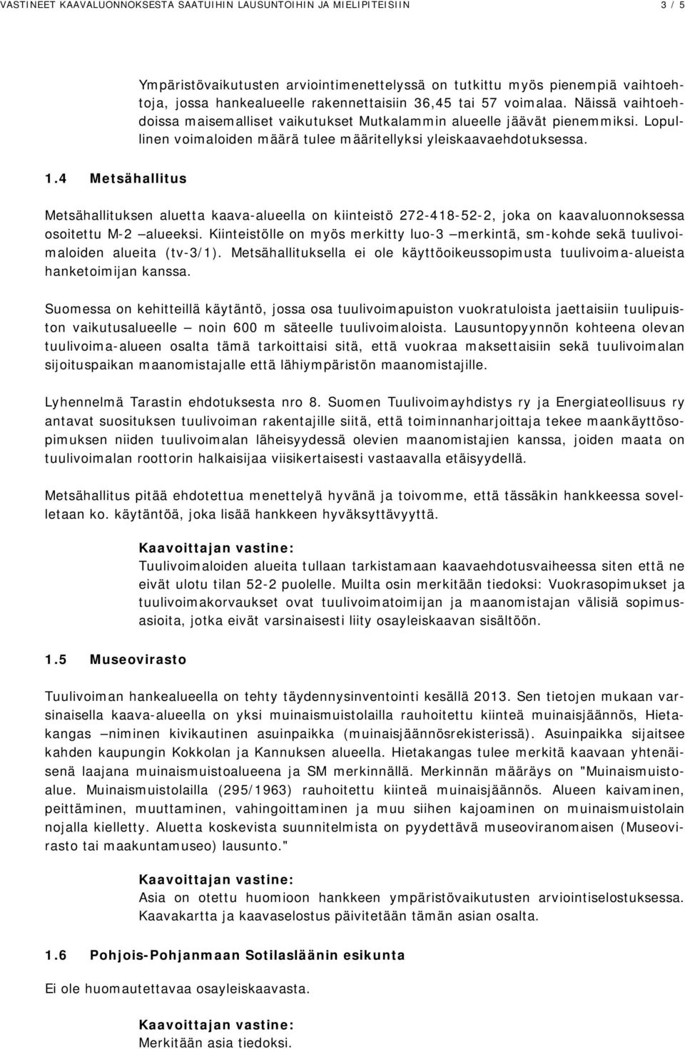 4 Metsähallitus Metsähallituksen aluetta kaava-alueella on kiinteistö 272-418-52-2, joka on kaavaluonnoksessa osoitettu M-2 alueeksi.