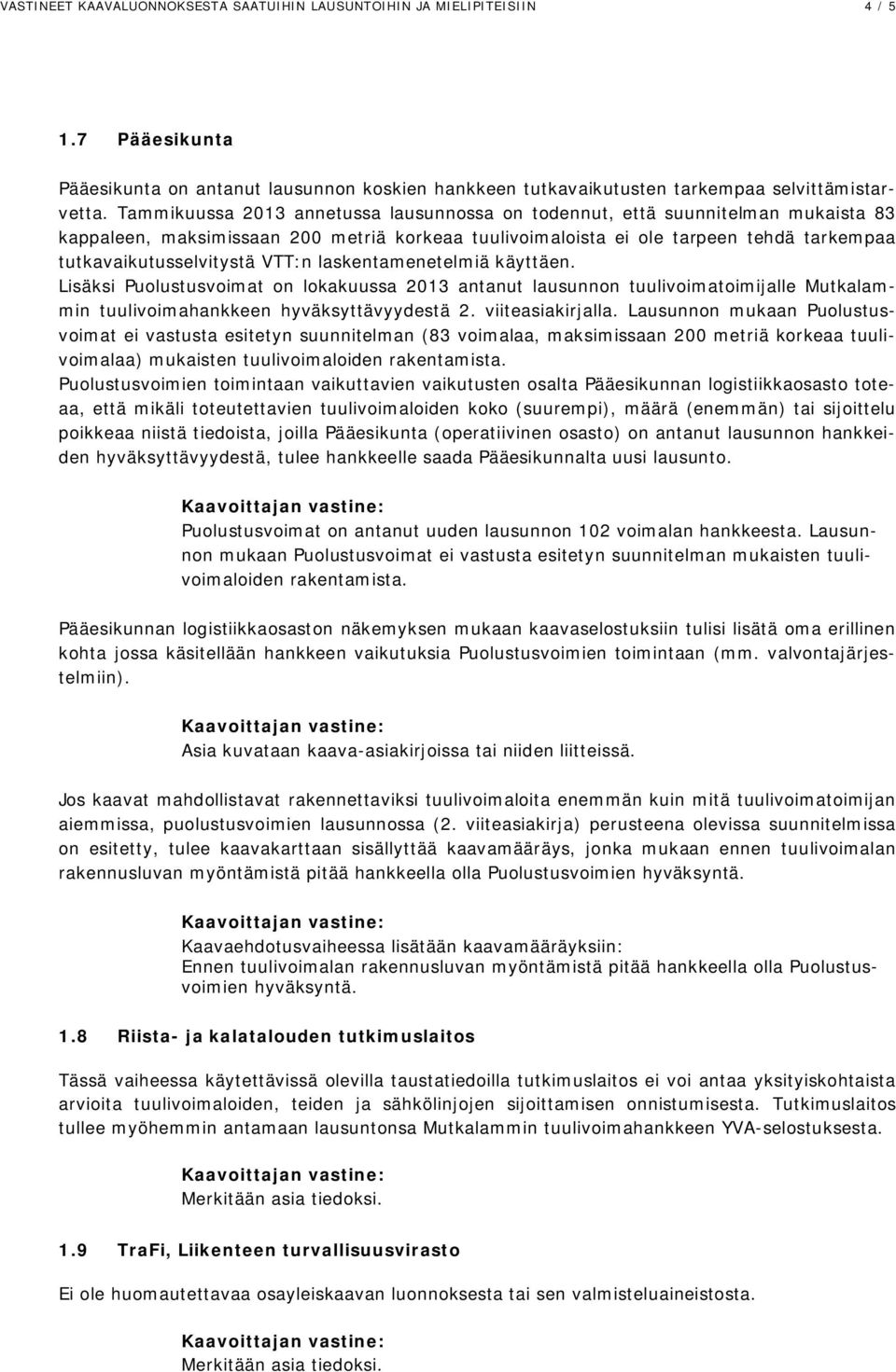 VTT:n laskentamenetelmiä käyttäen. Lisäksi Puolustusvoimat on lokakuussa 2013 antanut lausunnon tuulivoimatoimijalle Mutkalammin tuulivoimahankkeen hyväksyttävyydestä 2. viiteasiakirjalla.