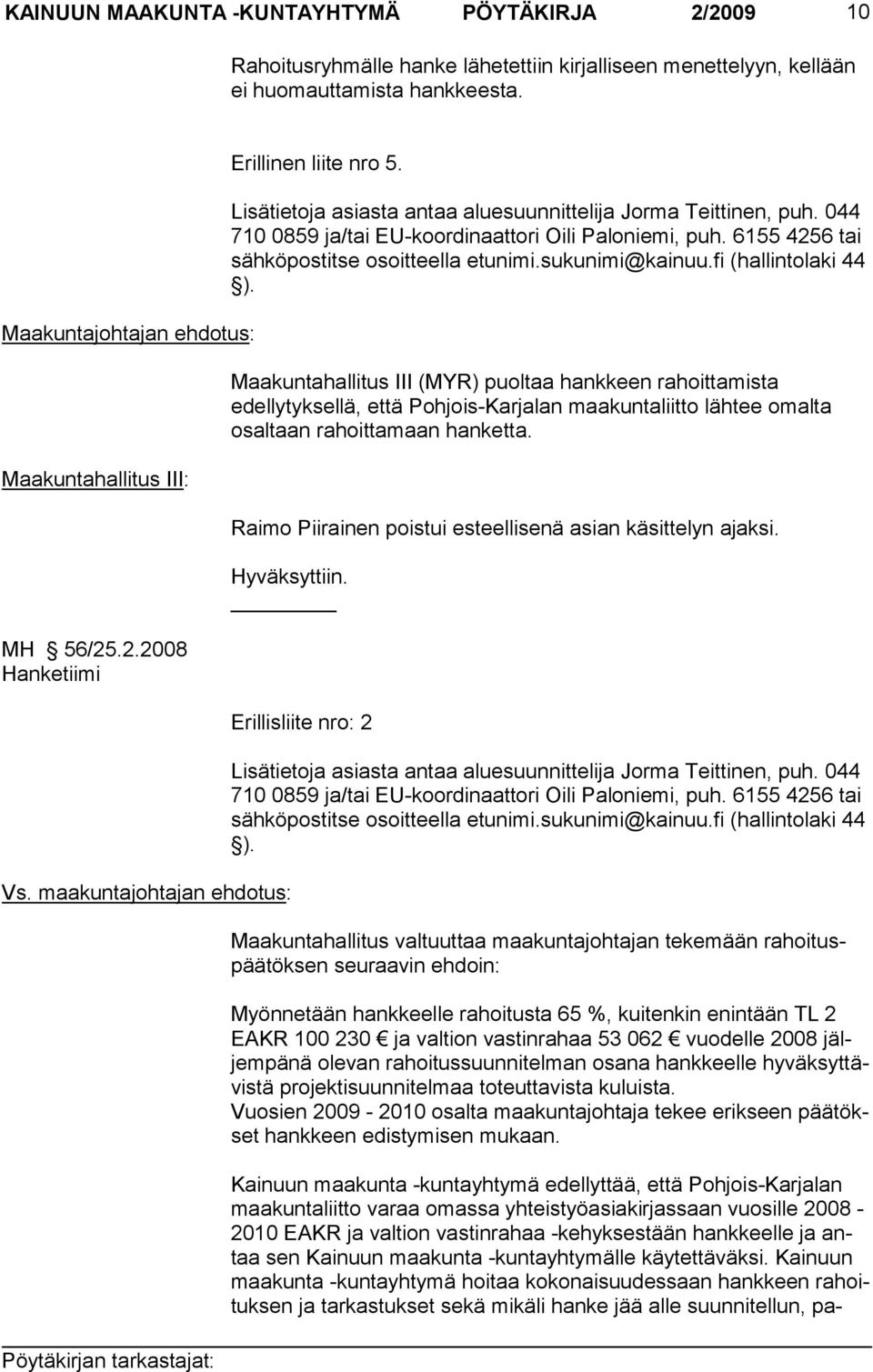 044 710 0859 ja/tai EU-koor dinaattori Oili Paloniemi, puh. 6155 4256 tai sähköpostitse osoitteella etunimi.sukunimi@kainuu.fi (hallintolaki 44 ).