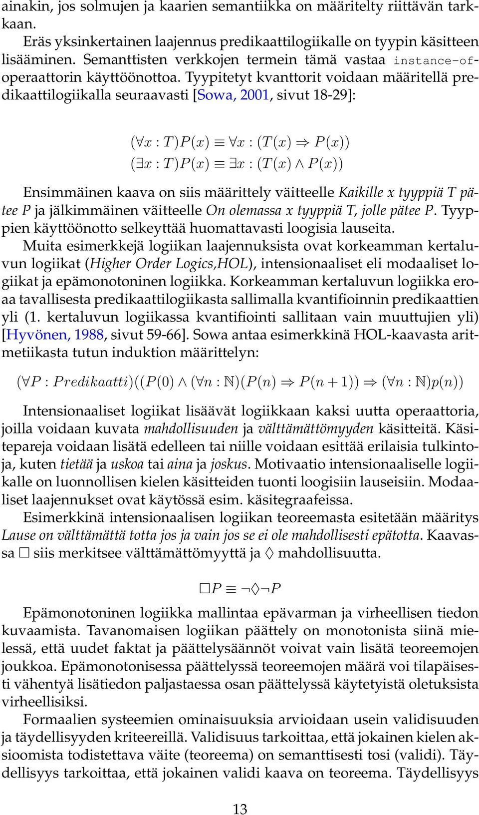 Tyypitetyt kvanttorit voidaan määritellä predikaattilogiikalla seuraavasti [Sowa, 2001, sivut 18-29]: ( x : T )P (x) x : (T (x) P (x)) ( x : T )P (x) x : (T (x) P (x)) Ensimmäinen kaava on siis
