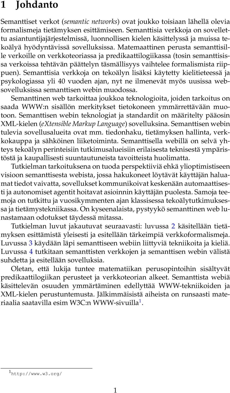 Matemaattinen perusta semanttisille verkoille on verkkoteoriassa ja predikaattilogiikassa (tosin semanttisissa verkoissa tehtävän päättelyn täsmällisyys vaihtelee formalismista riippuen).