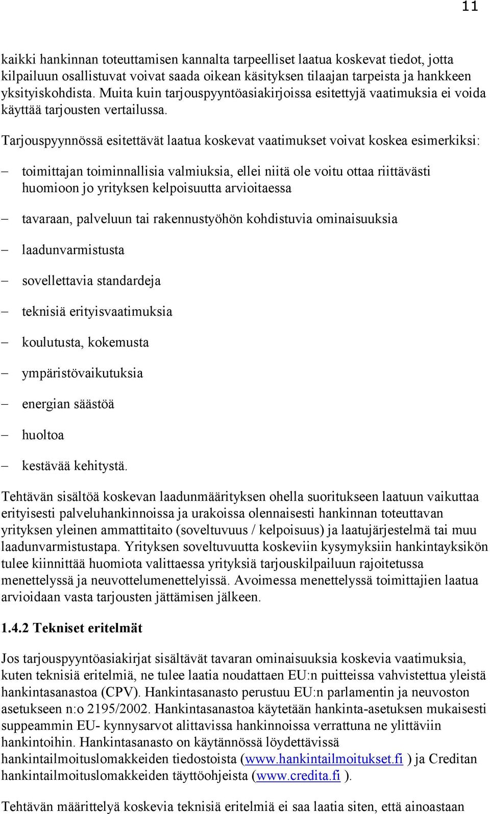 Tarjouspyynnössä esitettävät laatua koskevat vaatimukset voivat koskea esimerkiksi: toimittajan toiminnallisia valmiuksia, ellei niitä ole voitu ottaa riittävästi huomioon jo yrityksen kelpoisuutta