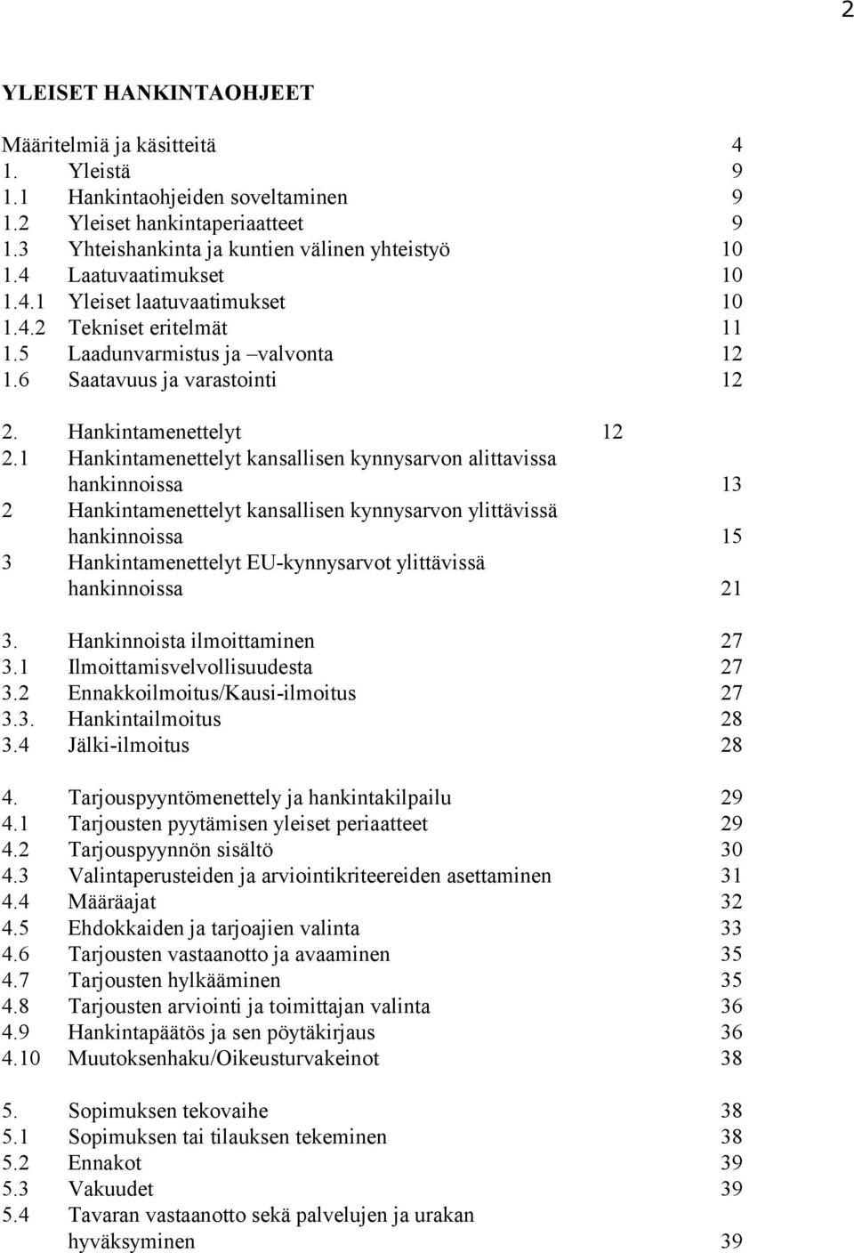 1 Hankintamenettelyt kansallisen kynnysarvon alittavissa hankinnoissa 13 2 Hankintamenettelyt kansallisen kynnysarvon ylittävissä hankinnoissa 15 3 Hankintamenettelyt EU-kynnysarvot ylittävissä