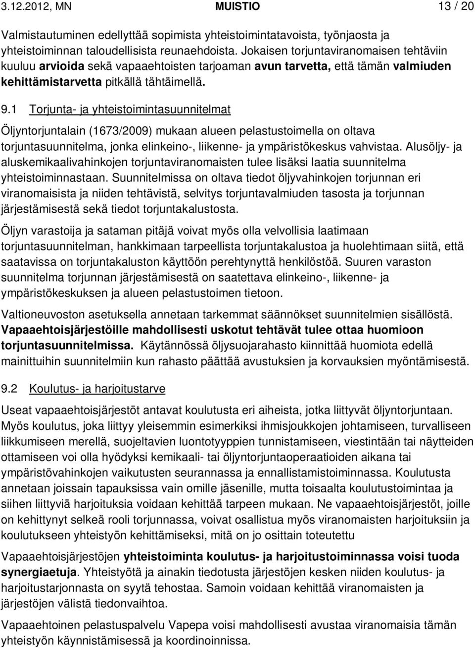 1 Torjunta- ja yhteistoimintasuunnitelmat Öljyntorjuntalain (1673/2009) mukaan alueen pelastustoimella on oltava torjuntasuunnitelma, jonka elinkeino-, liikenne- ja ympäristökeskus vahvistaa.