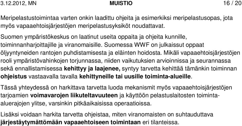 Suomessa WWF on julkaissut oppaat öljyyntyneiden rantojen puhdistamisesta ja eläinten hoidosta.